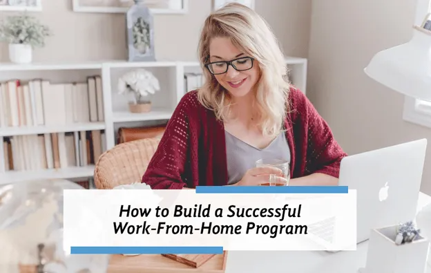 How to Build a Successful Work-From-Home Program




  