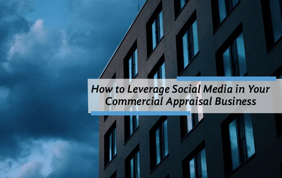 How to Leverage Social Media in Your Commercial Appraisal Business