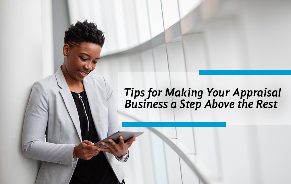 Tips for Making Your Appraisal Business a Step Above the Rest